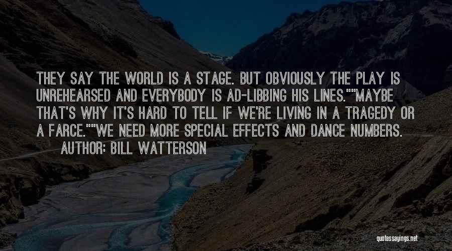 Bill Watterson Quotes: They Say The World Is A Stage. But Obviously The Play Is Unrehearsed And Everybody Is Ad-libbing His Lines.maybe That's