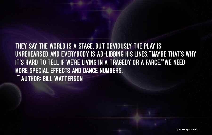 Bill Watterson Quotes: They Say The World Is A Stage. But Obviously The Play Is Unrehearsed And Everybody Is Ad-libbing His Lines.maybe That's