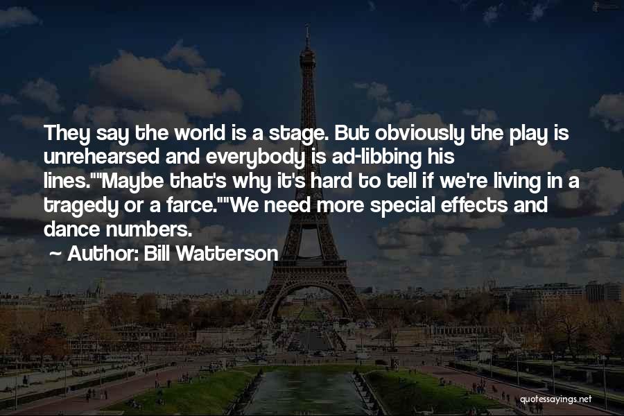 Bill Watterson Quotes: They Say The World Is A Stage. But Obviously The Play Is Unrehearsed And Everybody Is Ad-libbing His Lines.maybe That's