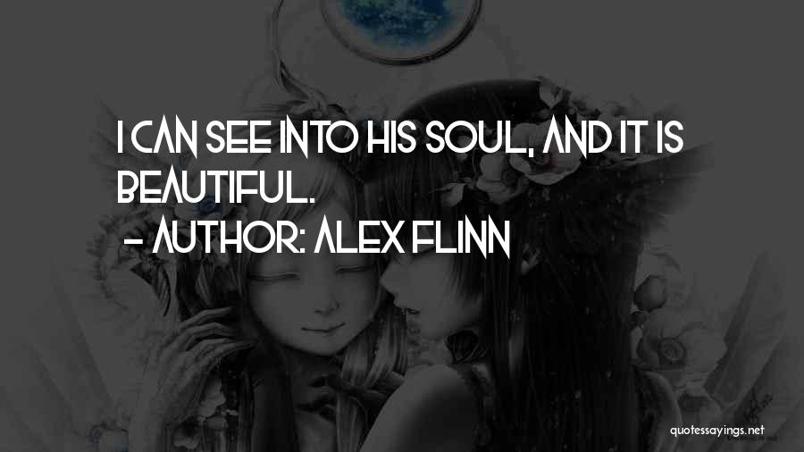 Alex Flinn Quotes: I Can See Into His Soul, And It Is Beautiful.