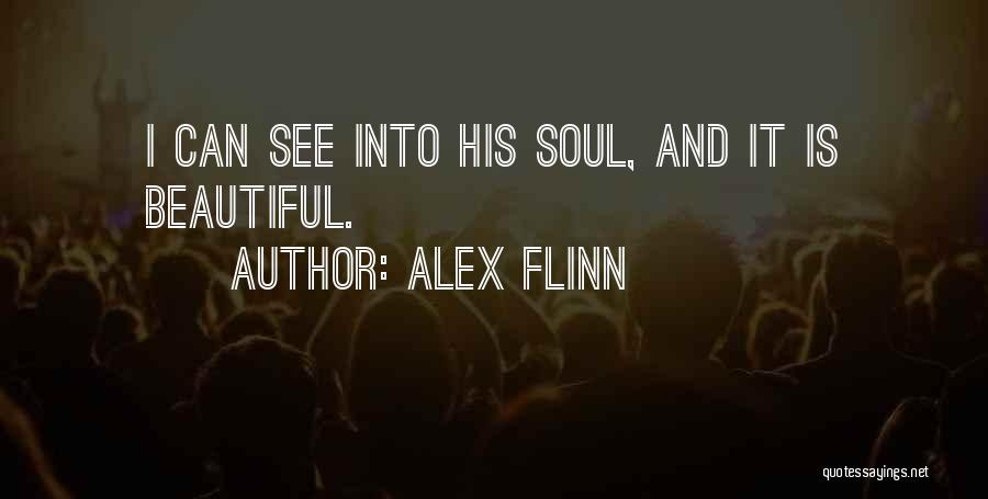 Alex Flinn Quotes: I Can See Into His Soul, And It Is Beautiful.