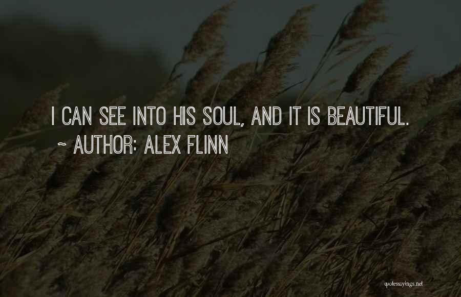 Alex Flinn Quotes: I Can See Into His Soul, And It Is Beautiful.
