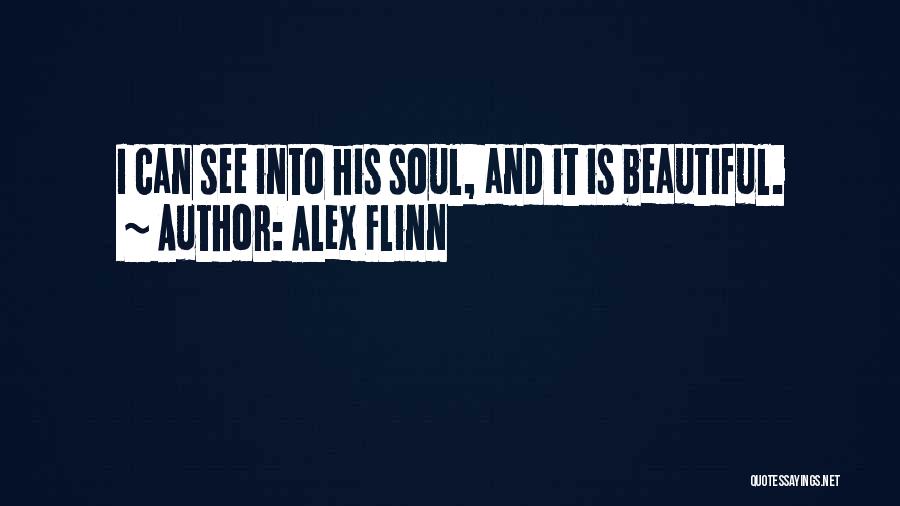 Alex Flinn Quotes: I Can See Into His Soul, And It Is Beautiful.