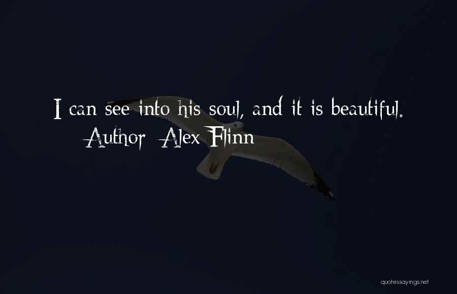 Alex Flinn Quotes: I Can See Into His Soul, And It Is Beautiful.