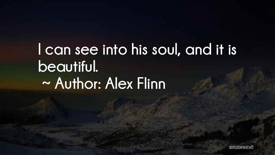 Alex Flinn Quotes: I Can See Into His Soul, And It Is Beautiful.