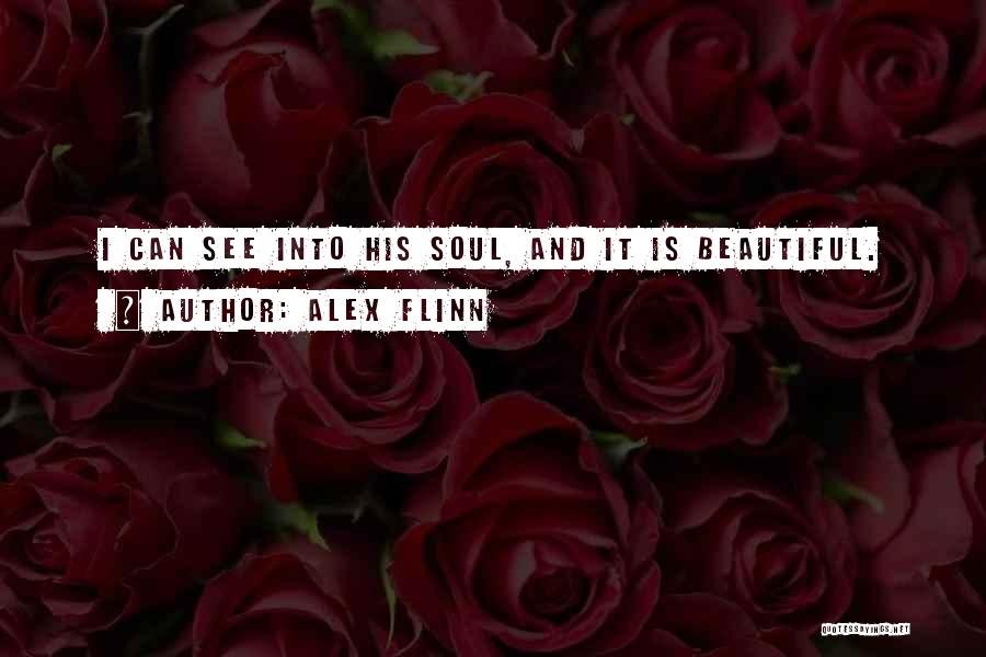 Alex Flinn Quotes: I Can See Into His Soul, And It Is Beautiful.