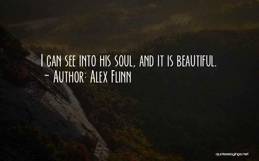 Alex Flinn Quotes: I Can See Into His Soul, And It Is Beautiful.