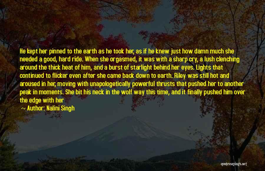 Nalini Singh Quotes: He Kept Her Pinned To The Earth As He Took Her, As If He Knew Just How Damn Much She