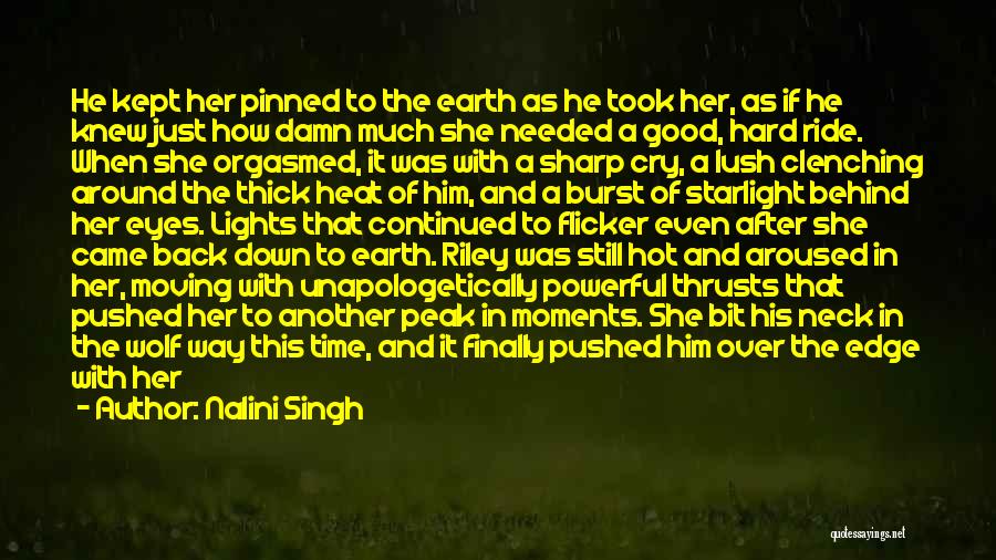 Nalini Singh Quotes: He Kept Her Pinned To The Earth As He Took Her, As If He Knew Just How Damn Much She