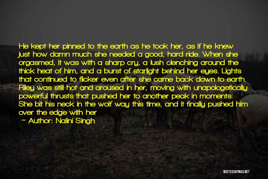 Nalini Singh Quotes: He Kept Her Pinned To The Earth As He Took Her, As If He Knew Just How Damn Much She