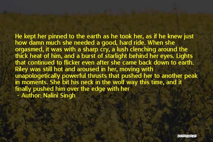 Nalini Singh Quotes: He Kept Her Pinned To The Earth As He Took Her, As If He Knew Just How Damn Much She