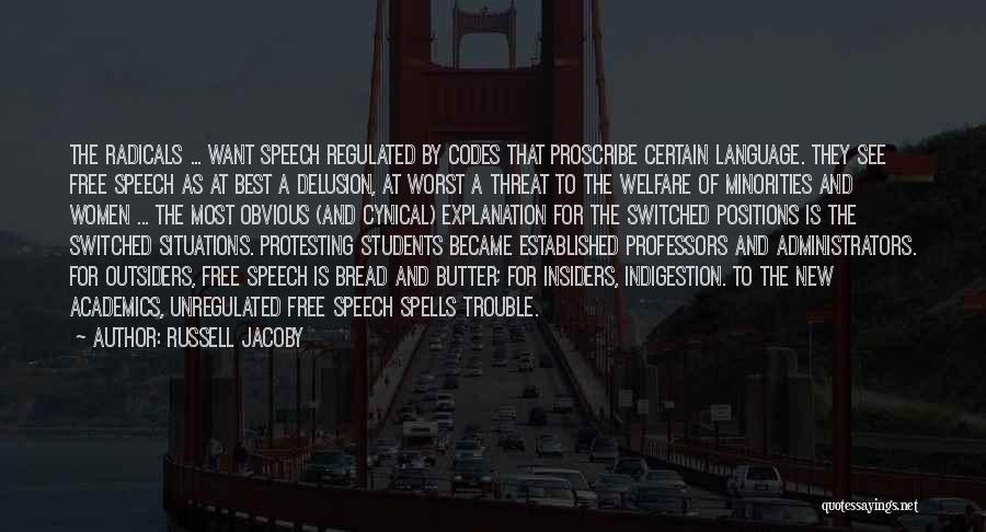 Russell Jacoby Quotes: The Radicals ... Want Speech Regulated By Codes That Proscribe Certain Language. They See Free Speech As At Best A