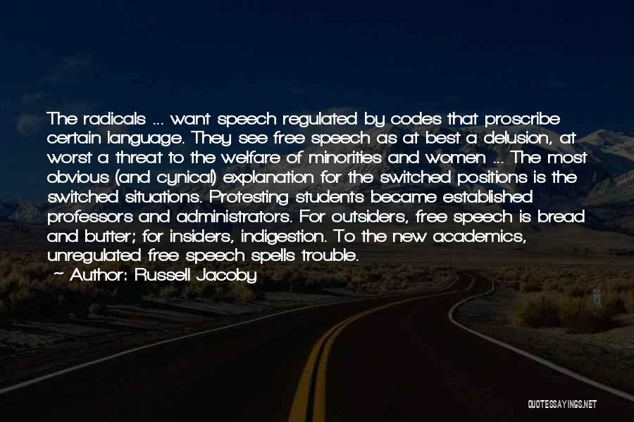 Russell Jacoby Quotes: The Radicals ... Want Speech Regulated By Codes That Proscribe Certain Language. They See Free Speech As At Best A