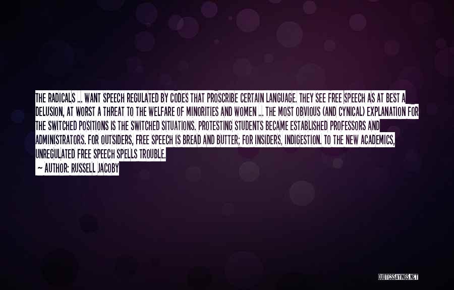 Russell Jacoby Quotes: The Radicals ... Want Speech Regulated By Codes That Proscribe Certain Language. They See Free Speech As At Best A