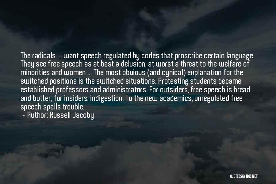 Russell Jacoby Quotes: The Radicals ... Want Speech Regulated By Codes That Proscribe Certain Language. They See Free Speech As At Best A