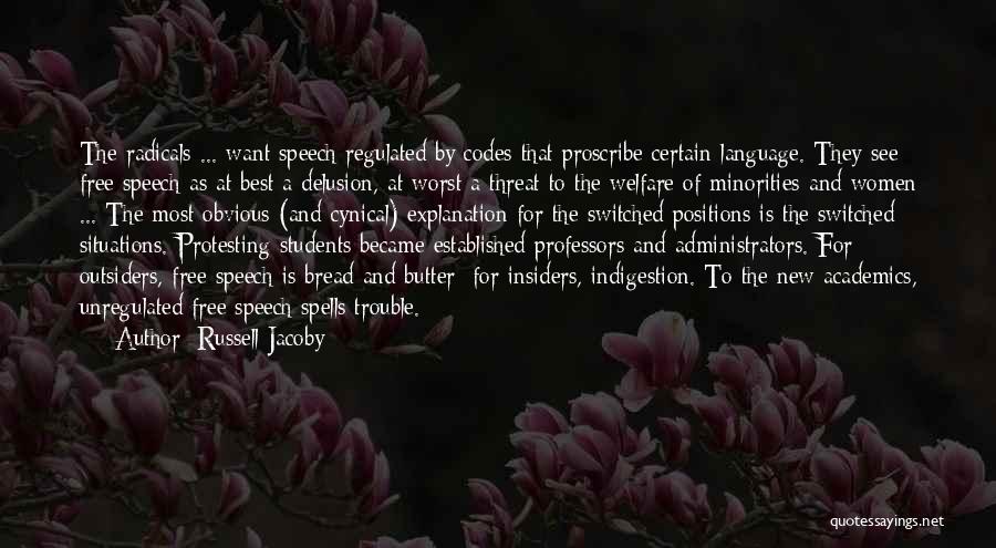 Russell Jacoby Quotes: The Radicals ... Want Speech Regulated By Codes That Proscribe Certain Language. They See Free Speech As At Best A