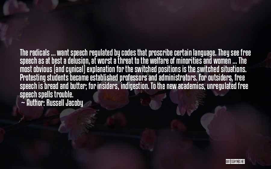Russell Jacoby Quotes: The Radicals ... Want Speech Regulated By Codes That Proscribe Certain Language. They See Free Speech As At Best A