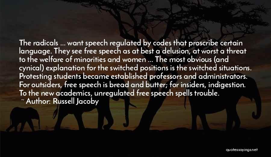 Russell Jacoby Quotes: The Radicals ... Want Speech Regulated By Codes That Proscribe Certain Language. They See Free Speech As At Best A
