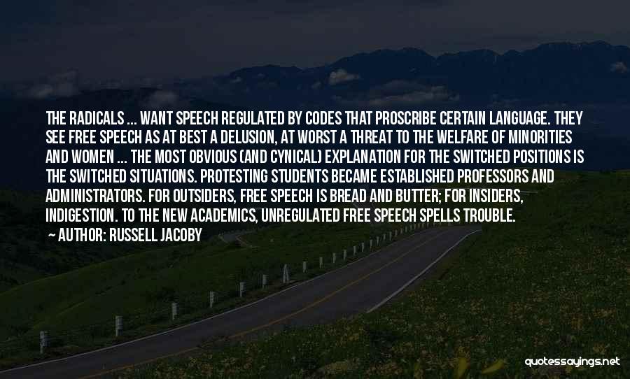 Russell Jacoby Quotes: The Radicals ... Want Speech Regulated By Codes That Proscribe Certain Language. They See Free Speech As At Best A