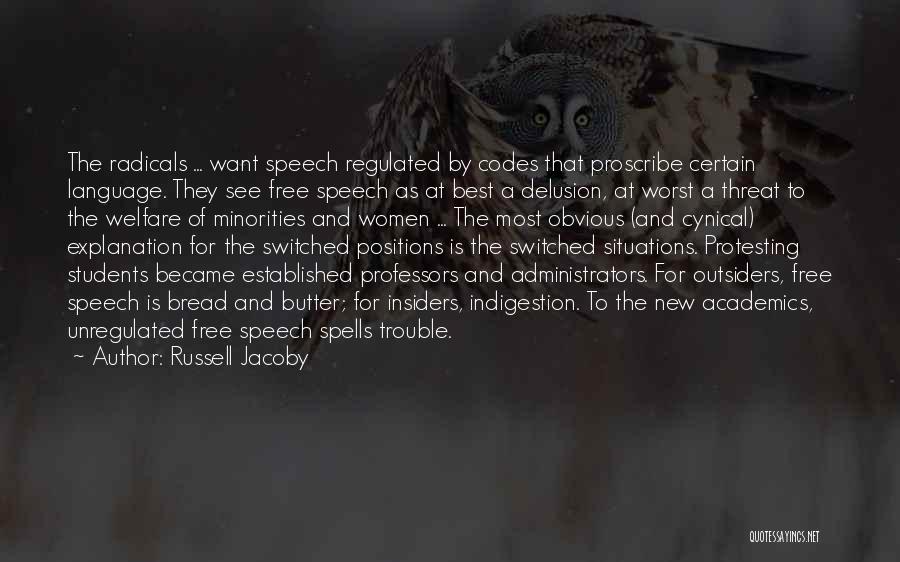 Russell Jacoby Quotes: The Radicals ... Want Speech Regulated By Codes That Proscribe Certain Language. They See Free Speech As At Best A