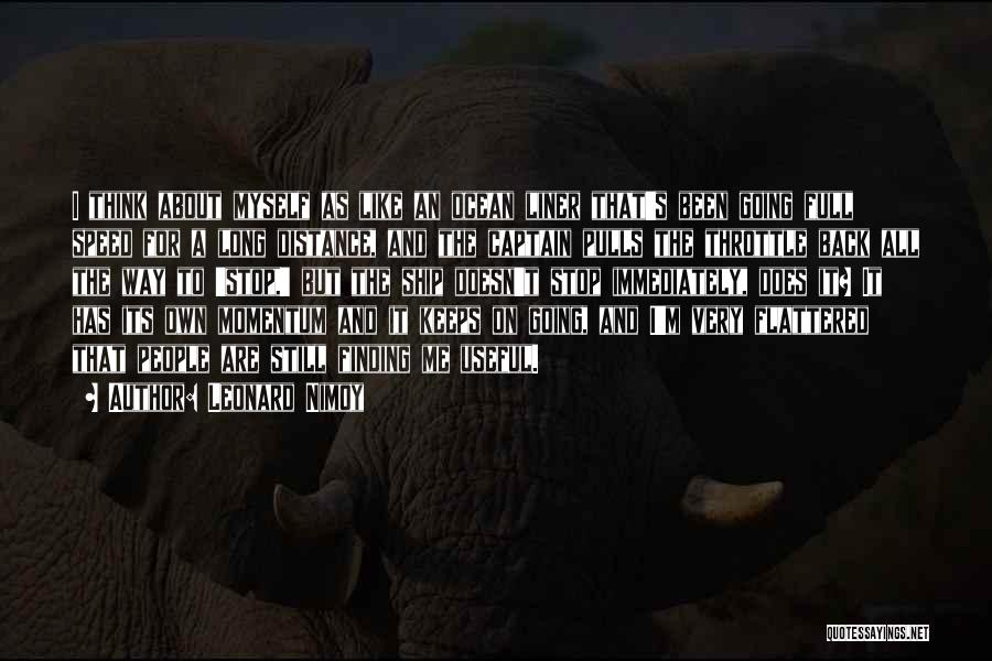Leonard Nimoy Quotes: I Think About Myself As Like An Ocean Liner That's Been Going Full Speed For A Long Distance, And The