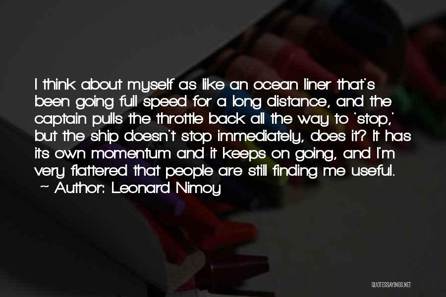 Leonard Nimoy Quotes: I Think About Myself As Like An Ocean Liner That's Been Going Full Speed For A Long Distance, And The