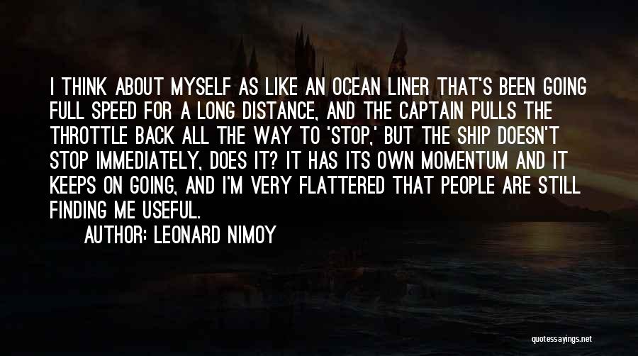 Leonard Nimoy Quotes: I Think About Myself As Like An Ocean Liner That's Been Going Full Speed For A Long Distance, And The