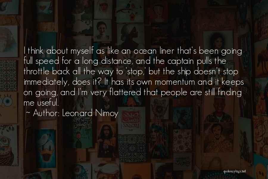 Leonard Nimoy Quotes: I Think About Myself As Like An Ocean Liner That's Been Going Full Speed For A Long Distance, And The