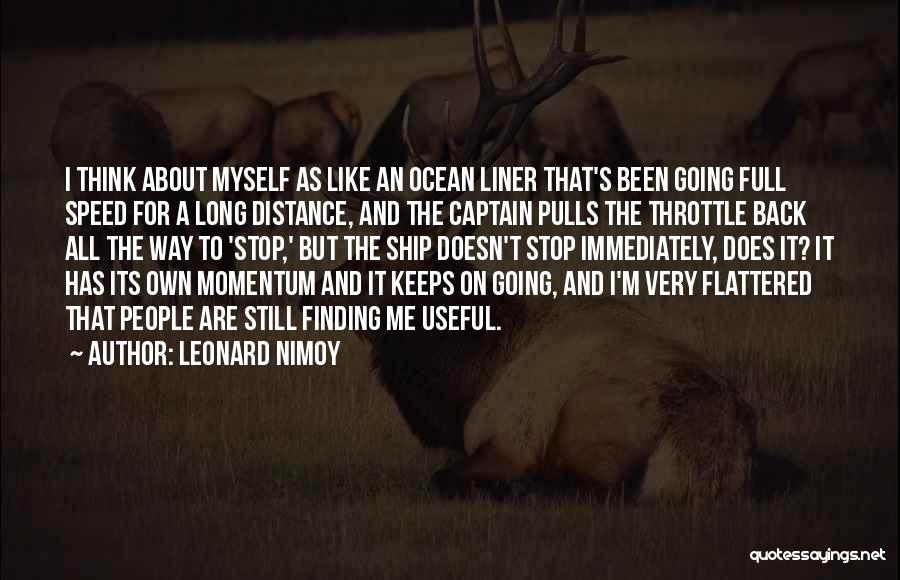 Leonard Nimoy Quotes: I Think About Myself As Like An Ocean Liner That's Been Going Full Speed For A Long Distance, And The