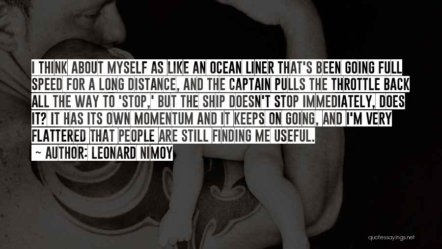 Leonard Nimoy Quotes: I Think About Myself As Like An Ocean Liner That's Been Going Full Speed For A Long Distance, And The