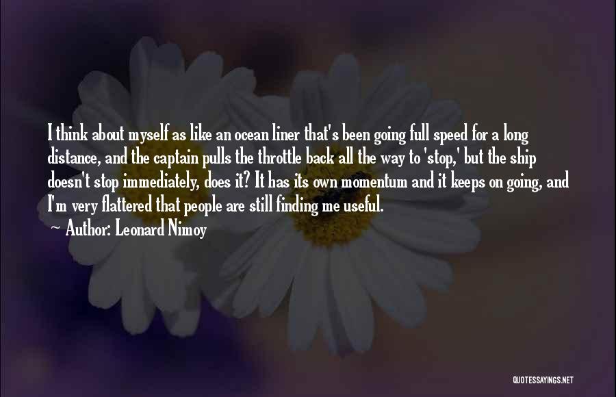 Leonard Nimoy Quotes: I Think About Myself As Like An Ocean Liner That's Been Going Full Speed For A Long Distance, And The