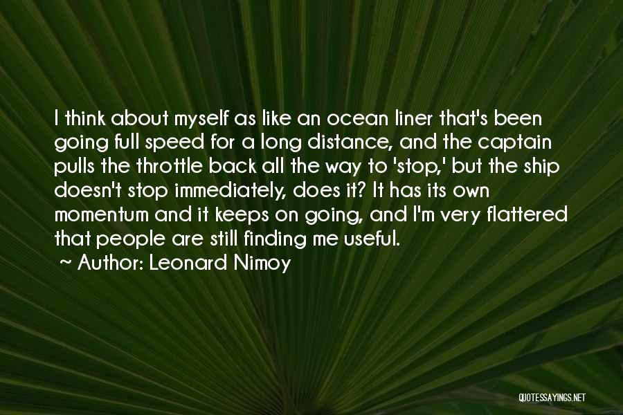 Leonard Nimoy Quotes: I Think About Myself As Like An Ocean Liner That's Been Going Full Speed For A Long Distance, And The