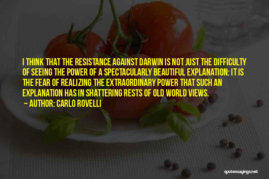 Carlo Rovelli Quotes: I Think That The Resistance Against Darwin Is Not Just The Difficulty Of Seeing The Power Of A Spectacularly Beautiful