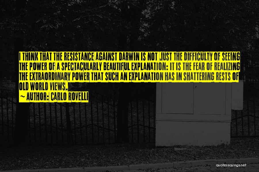 Carlo Rovelli Quotes: I Think That The Resistance Against Darwin Is Not Just The Difficulty Of Seeing The Power Of A Spectacularly Beautiful