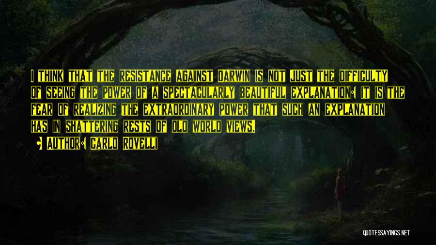 Carlo Rovelli Quotes: I Think That The Resistance Against Darwin Is Not Just The Difficulty Of Seeing The Power Of A Spectacularly Beautiful
