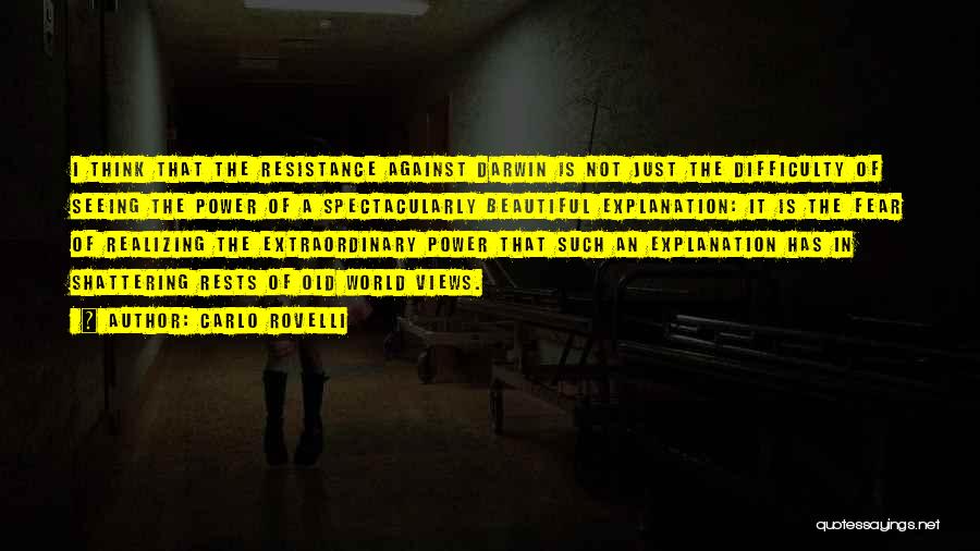 Carlo Rovelli Quotes: I Think That The Resistance Against Darwin Is Not Just The Difficulty Of Seeing The Power Of A Spectacularly Beautiful