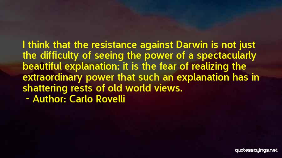 Carlo Rovelli Quotes: I Think That The Resistance Against Darwin Is Not Just The Difficulty Of Seeing The Power Of A Spectacularly Beautiful