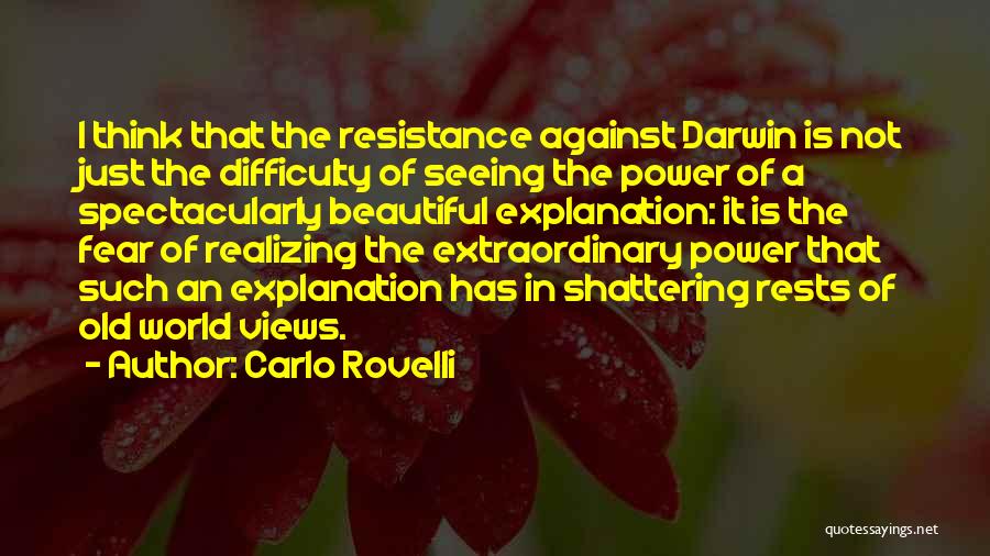 Carlo Rovelli Quotes: I Think That The Resistance Against Darwin Is Not Just The Difficulty Of Seeing The Power Of A Spectacularly Beautiful