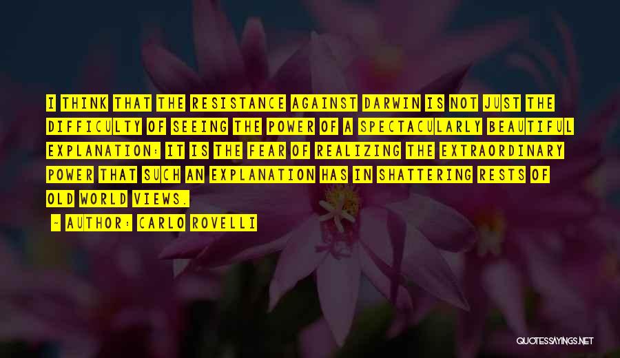 Carlo Rovelli Quotes: I Think That The Resistance Against Darwin Is Not Just The Difficulty Of Seeing The Power Of A Spectacularly Beautiful