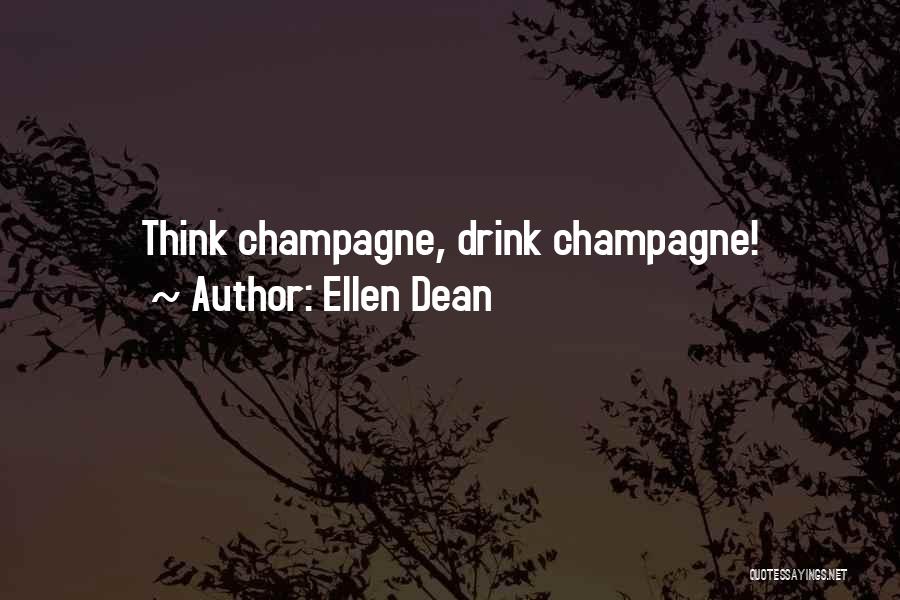 Ellen Dean Quotes: Think Champagne, Drink Champagne!