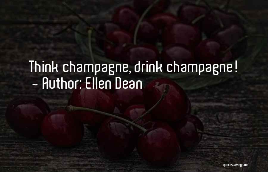 Ellen Dean Quotes: Think Champagne, Drink Champagne!