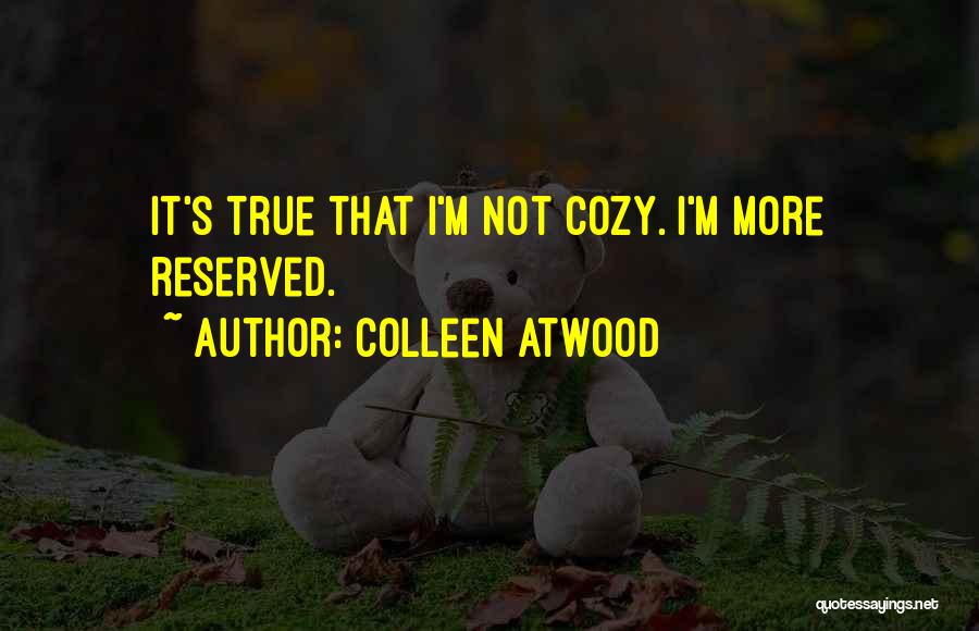 Colleen Atwood Quotes: It's True That I'm Not Cozy. I'm More Reserved.