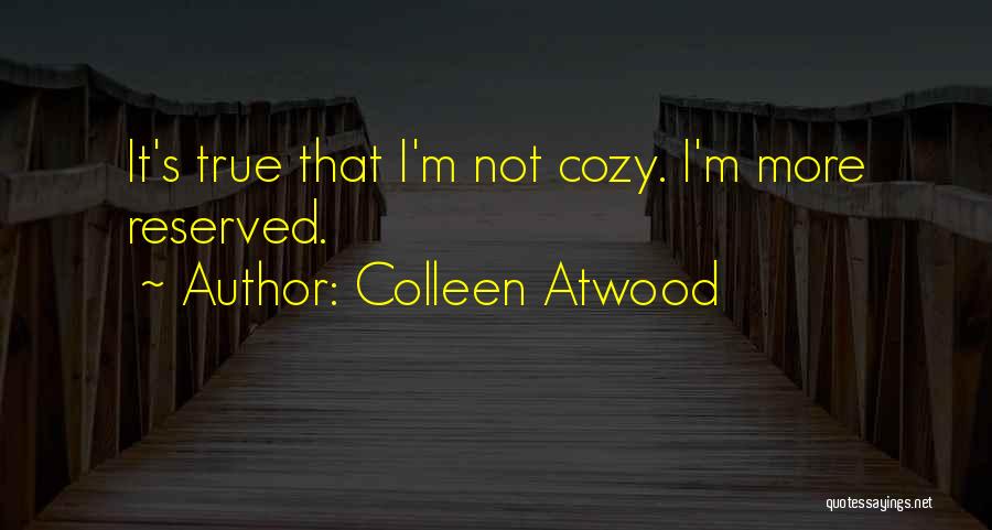 Colleen Atwood Quotes: It's True That I'm Not Cozy. I'm More Reserved.