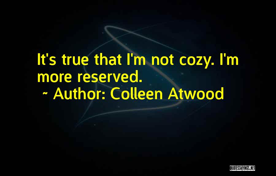 Colleen Atwood Quotes: It's True That I'm Not Cozy. I'm More Reserved.