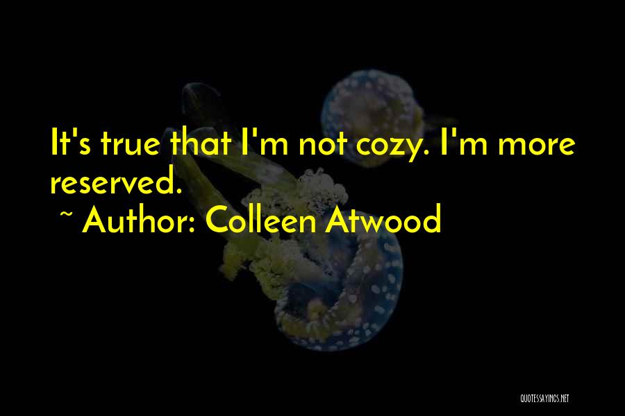 Colleen Atwood Quotes: It's True That I'm Not Cozy. I'm More Reserved.