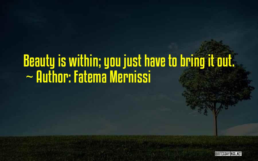 Fatema Mernissi Quotes: Beauty Is Within; You Just Have To Bring It Out.