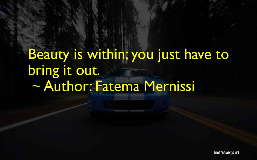 Fatema Mernissi Quotes: Beauty Is Within; You Just Have To Bring It Out.