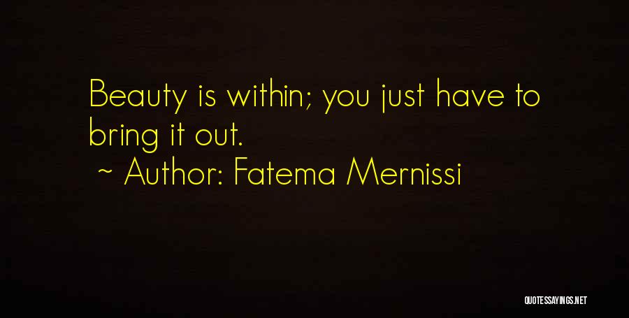 Fatema Mernissi Quotes: Beauty Is Within; You Just Have To Bring It Out.