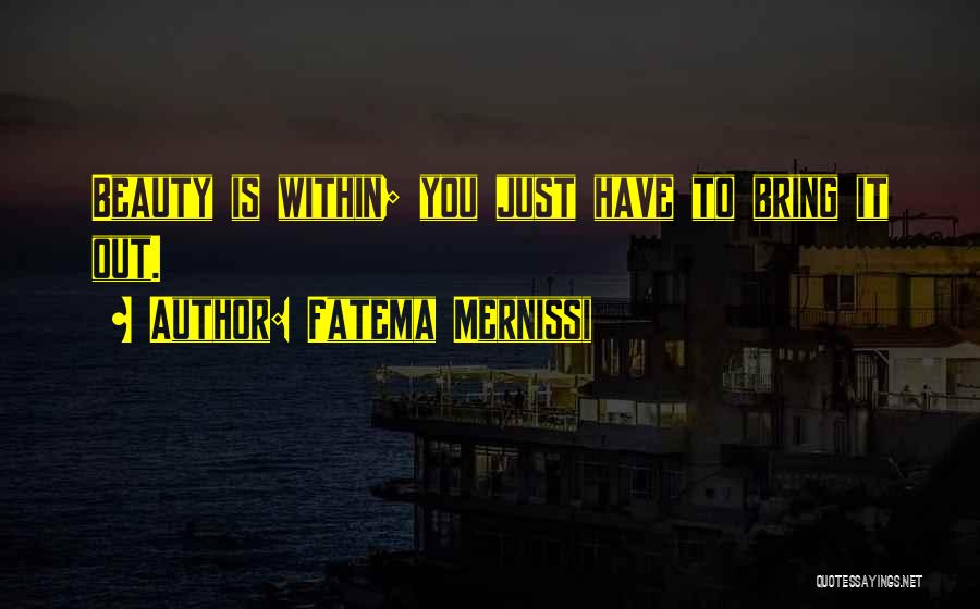 Fatema Mernissi Quotes: Beauty Is Within; You Just Have To Bring It Out.