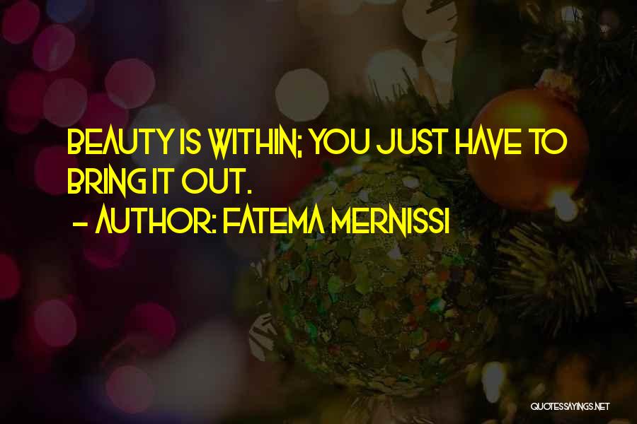 Fatema Mernissi Quotes: Beauty Is Within; You Just Have To Bring It Out.